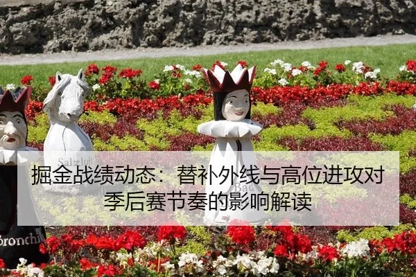 掘金战绩动态：替补外线与高位进攻对季后赛节奏的影响解读