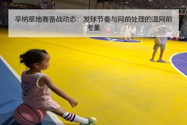 辛纳草地赛备战动态：发球节奏与网前处理的温网前考量